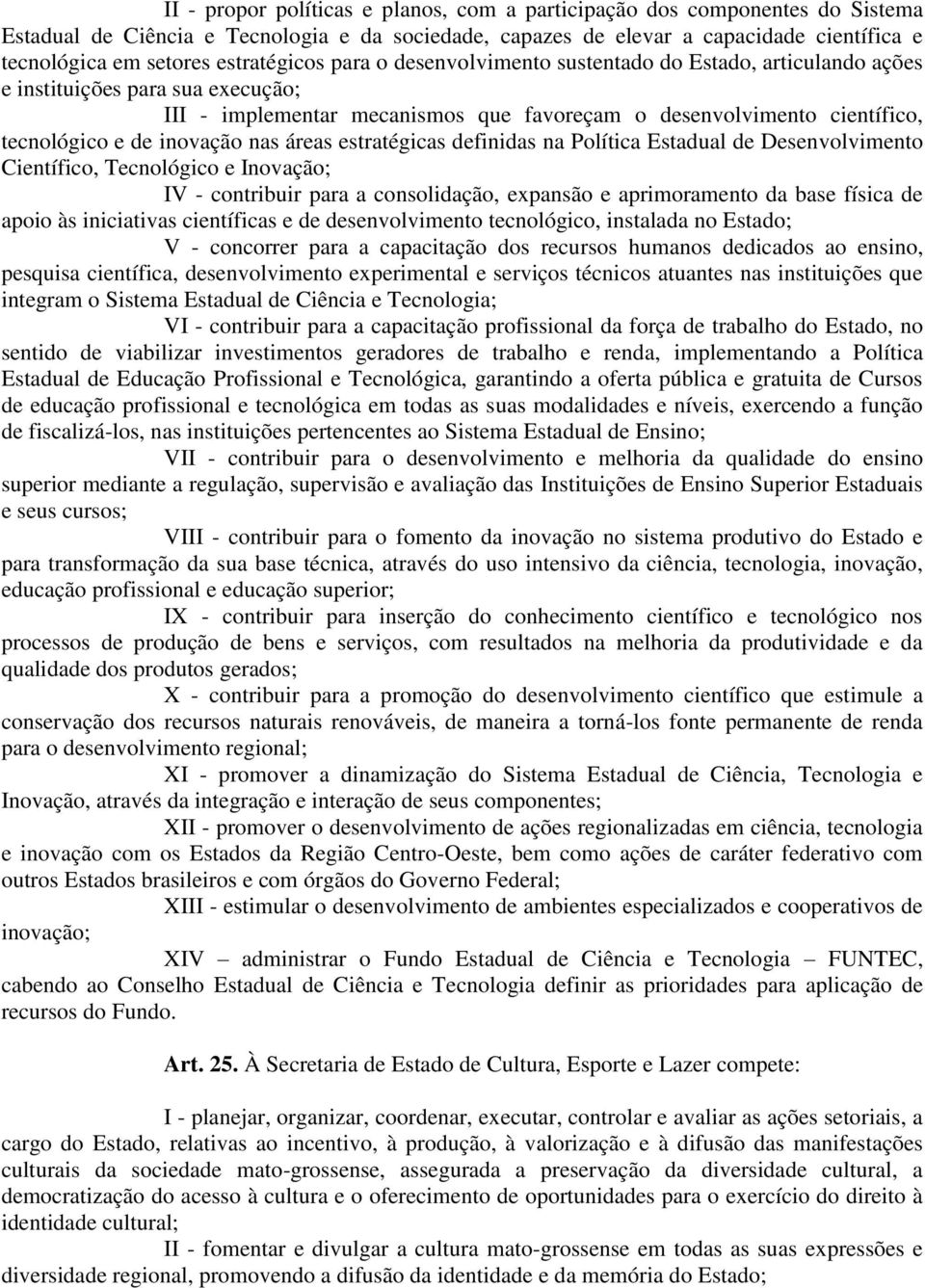 inovação nas áreas estratégicas definidas na Política Estadual de Desenvolvimento Científico, Tecnológico e Inovação; IV - contribuir para a consolidação, expansão e aprimoramento da base física de