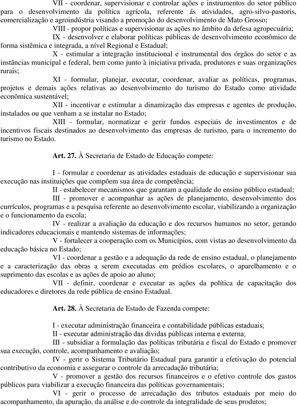 de desenvolvimento econômico de forma sistêmica e integrada, a nível Regional e Estadual; X - estimular a integração institucional e instrumental dos órgãos do setor e as instâncias municipal e