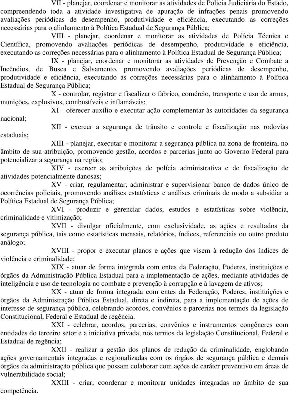 Polícia Técnica e Científica, promovendo avaliações periódicas de desempenho, produtividade e eficiência, executando as correções necessárias para o alinhamento à Política Estadual de Segurança