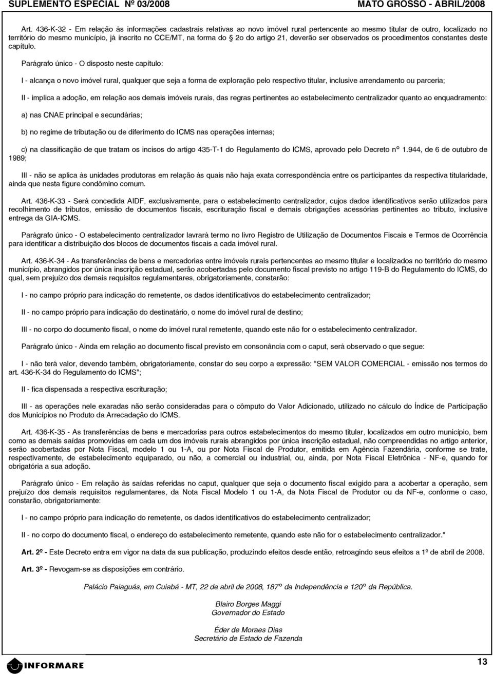 Parágrafo único - O disposto neste capítulo: I - alcança o novo imóvel rural, qualquer que seja a forma de exploração pelo respectivo titular, inclusive arrendamento ou parceria; II - implica a