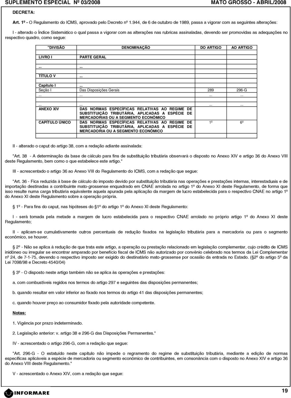 as adequações no respectivo quadro, como segue: "DIVISÃO DENOMINAÇÃO DO ARTIGO AO ARTIGO LIVRO I PARTE GERAL TÍTULO V Capítulo I Seção I Das Disposições Gerais 289 296-G ANEXO XIV DAS NORMAS