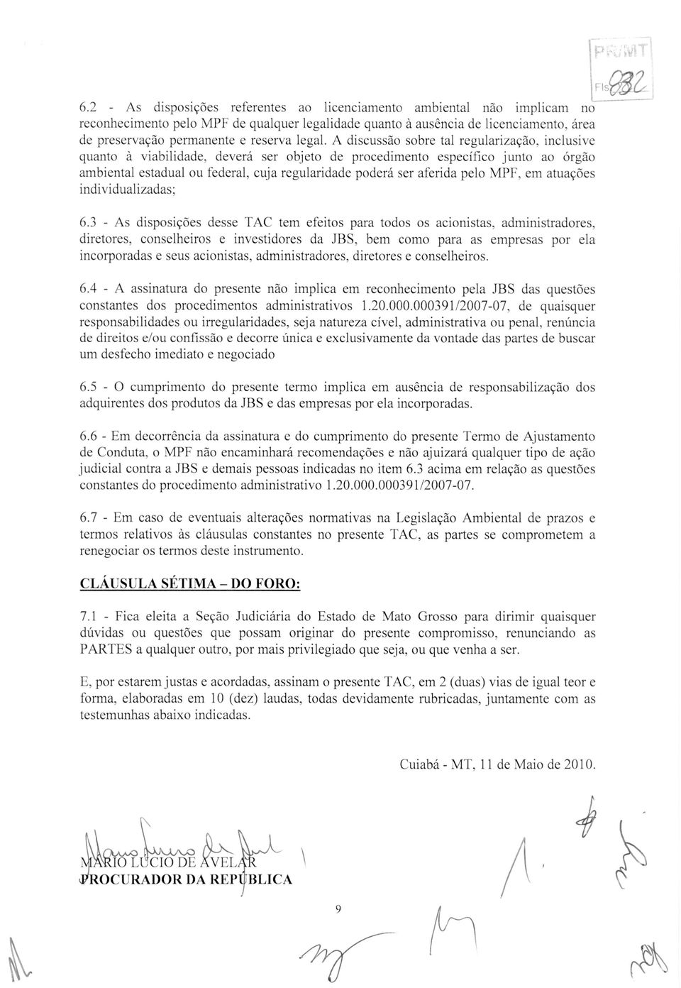 A discussao sobre tal regularizaedo, inclusive quanto a viabilidade, devera ser objeto de procedimento especifico junto ao Orgdo ambiental estadual ou federal, cuja regularidade podera ser aferida