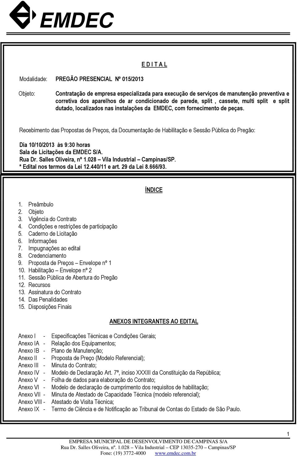 Recebimento das Propostas de Preços, da Documentação de Habilitação e Sessão Pública do Pregão: Dia 10/10/2013 às 9:30 horas Sala de Licitações da EMDEC S/A. Rua Dr. Salles Oliveira, nº 1.