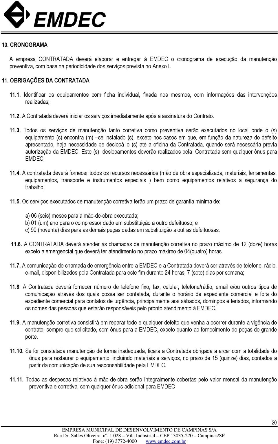 A Contratada deverá iniciar os serviços imediatamente após a assinatura do Contrato. 11.3.