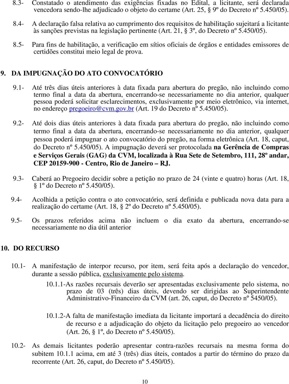 5- Para fins de habilitação, a verificação em sítios oficiais de órgãos e entidades emissores de certidões constitui meio legal de prova. 9. DA IMPUGNAÇÃO DO ATO CONVOCATÓRIO 9.