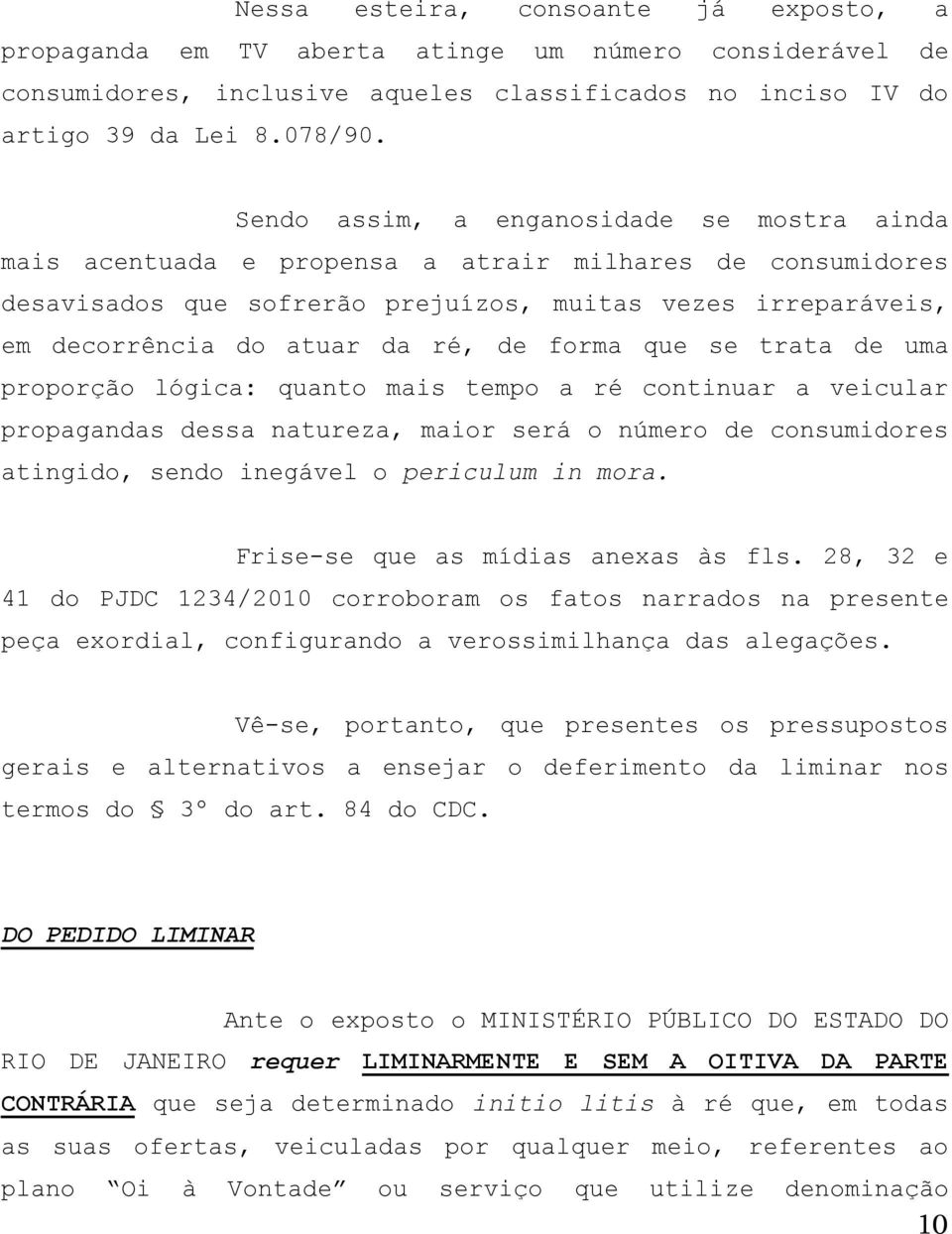 de forma que se trata de uma proporção lógica: quanto mais tempo a ré continuar a veicular propagandas dessa natureza, maior será o número de consumidores atingido, sendo inegável o periculum in mora.