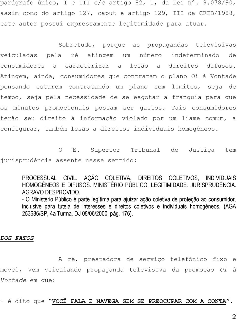 Atingem, ainda, consumidores que contratam o plano Oi à Vontade pensando estarem contratando um plano sem limites, seja de tempo, seja pela necessidade de se esgotar a franquia para que os minutos