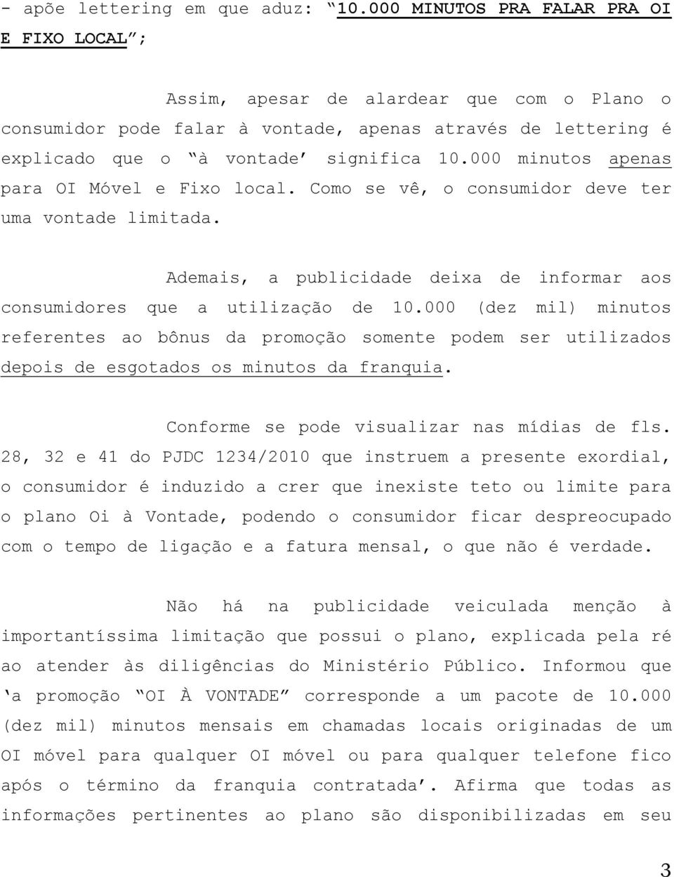 000 minutos apenas para OI Móvel e Fixo local. Como se vê, o consumidor deve ter uma vontade limitada. Ademais, a publicidade deixa de informar aos consumidores que a utilização de 10.