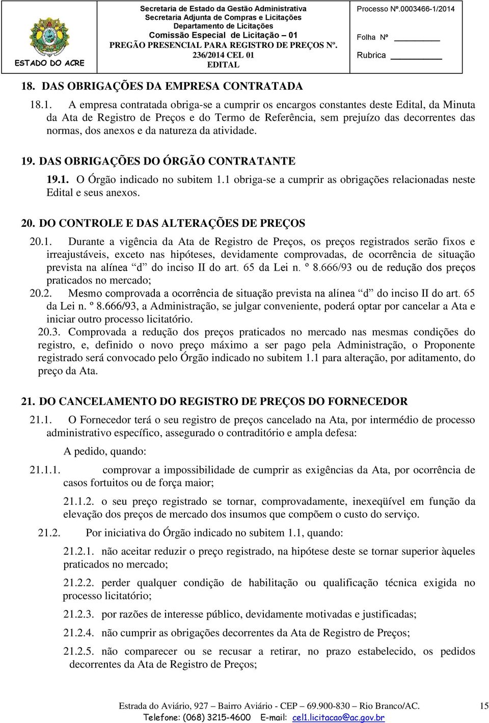 1 obriga-se a cumprir as obrigações relacionadas neste Edital e seus anexos. 20. DO CONTROLE E DAS ALTERAÇÕES DE PREÇOS 20.1. Durante a vigência da Ata de Registro de Preços, os preços registrados