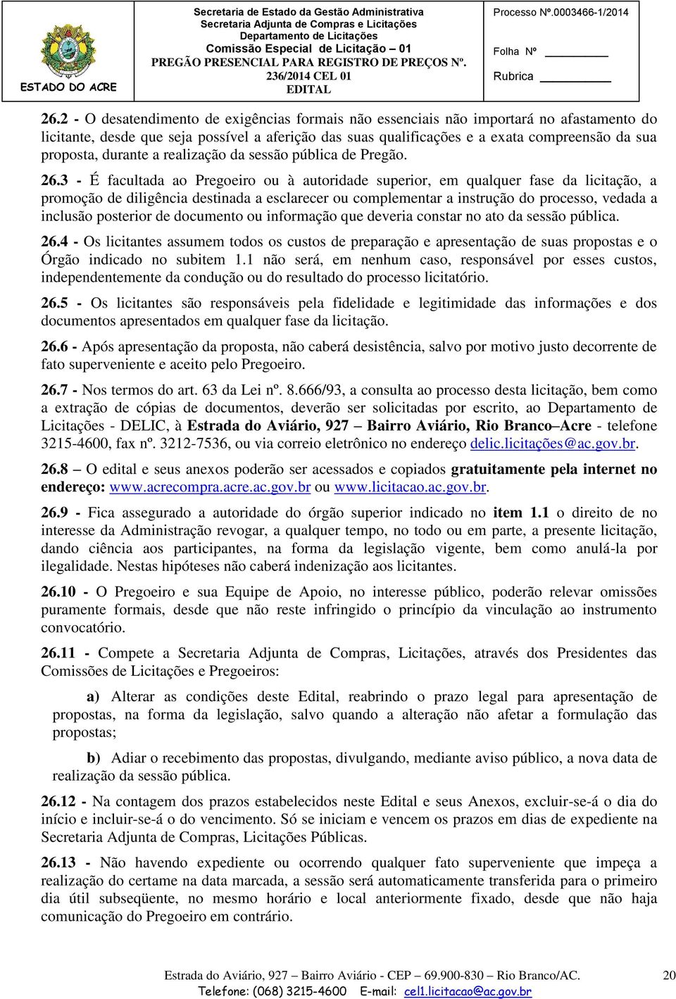 3 - É facultada ao Pregoeiro ou à autoridade superior, em qualquer fase da licitação, a promoção de diligência destinada a esclarecer ou complementar a instrução do processo, vedada a inclusão