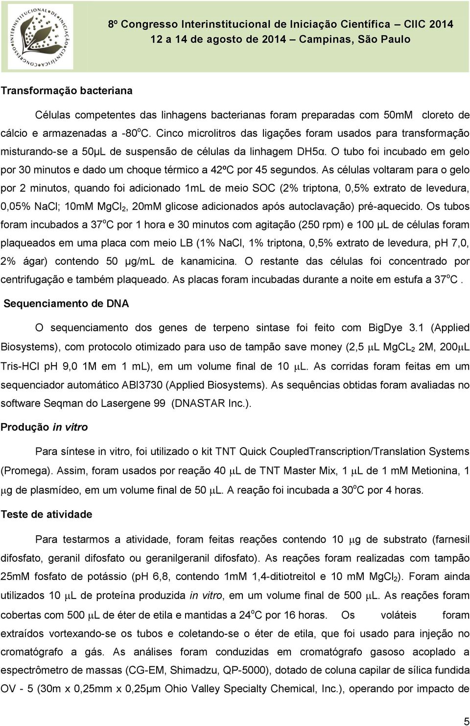 O tubo foi incubado em gelo por 30 minutos e dado um choque térmico a 42ºC por 45 segundos.