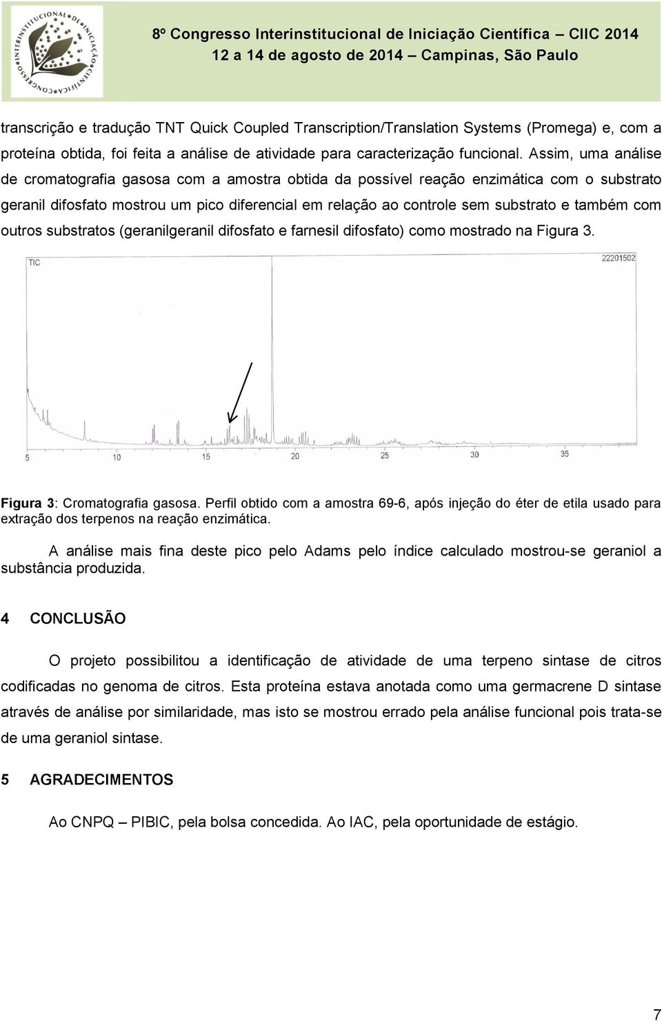 também com outros substratos (geranilgeranil difosfato e farnesil difosfato) como mostrado na Figura 3. Figura 3: Cromatografia gasosa.