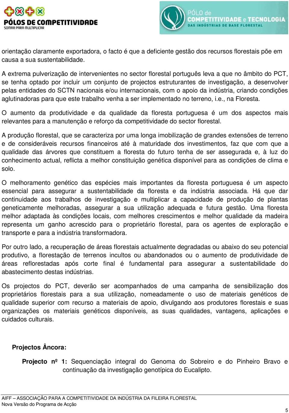 pelas entidades do SCTN nacionais e/ou internacionais, com o apoio da indústria, criando condições aglutinadoras para que este trabalho venha a ser implementado no terreno, i.e., na Floresta.