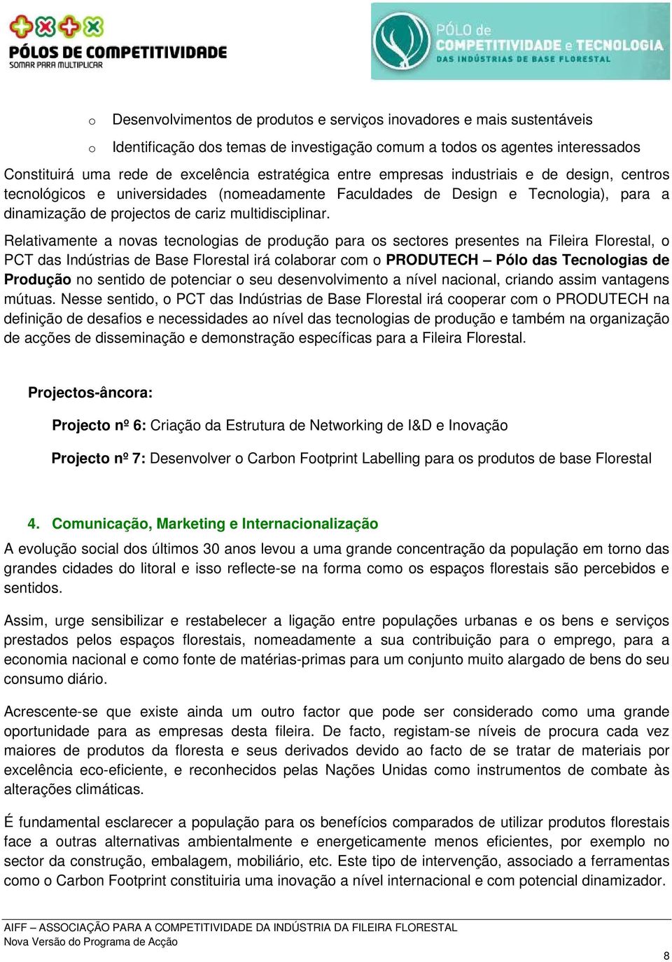 Relativamente a novas tecnologias de produção para os sectores presentes na Fileira Florestal, o PCT das Indústrias de Base Florestal irá colaborar com o PRODUTECH Pólo das Tecnologias de Produção no