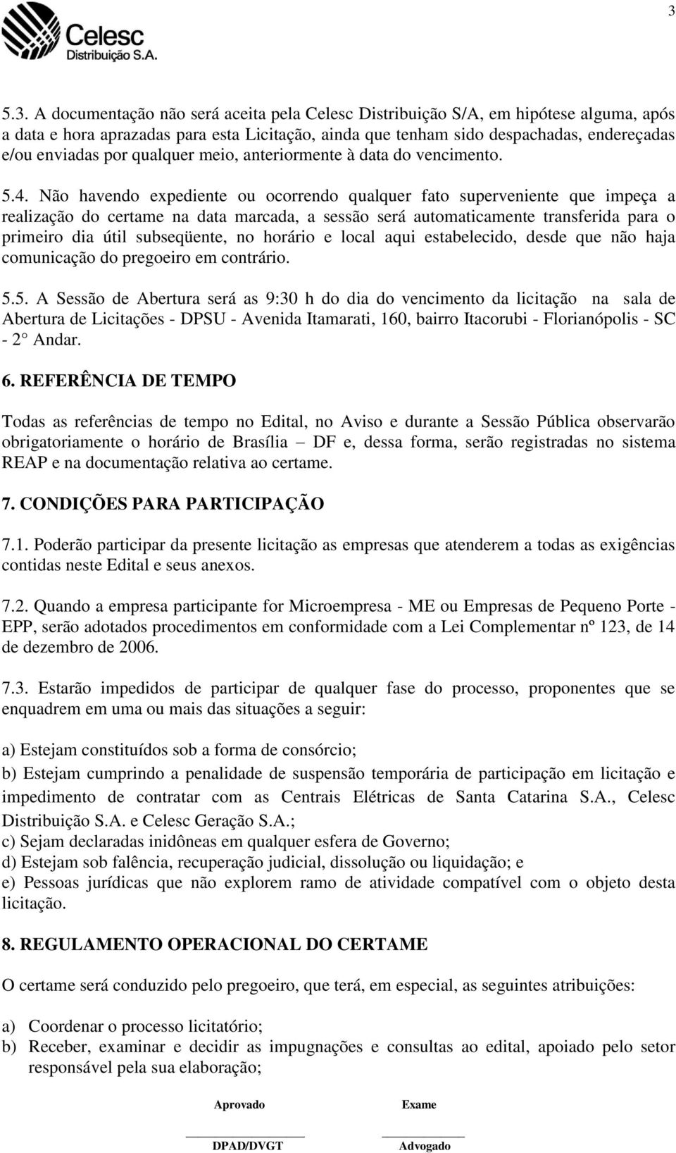 Não havendo expediente ou ocorrendo qualquer fato superveniente que impeça a realização do certame na data marcada, a sessão será automaticamente transferida para o primeiro dia útil subseqüente, no