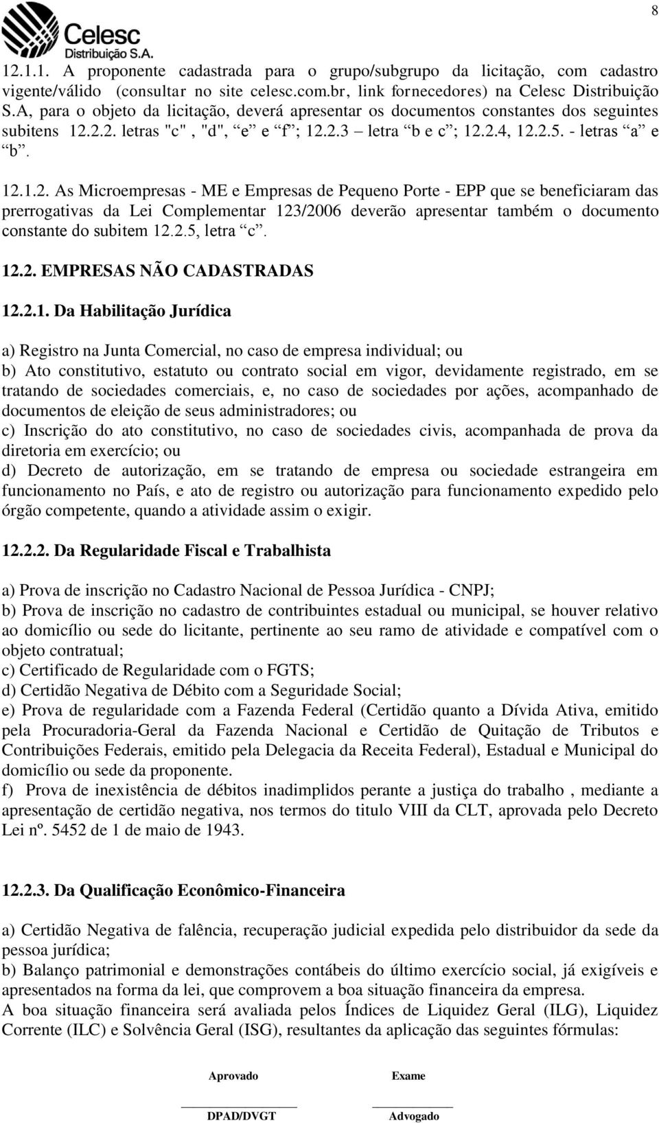 2.2. letras "c", "d", e e f ; 12.2.3 letra b e c ; 12.2.4, 12.2.5. - letras a e b. 12.1.2. As Microempresas - ME e Empresas de Pequeno Porte - EPP que se beneficiaram das prerrogativas da Lei Complementar 123/2006 deverão apresentar também o documento constante do subitem 12.