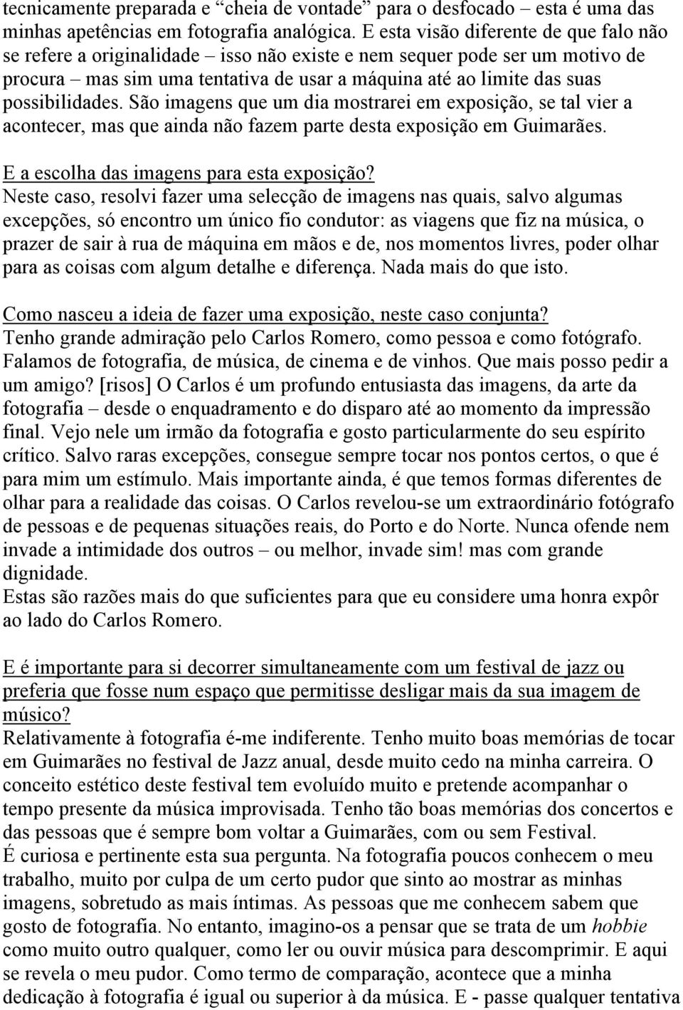 possibilidades. São imagens que um dia mostrarei em exposição, se tal vier a acontecer, mas que ainda não fazem parte desta exposição em Guimarães. E a escolha das imagens para esta exposição?