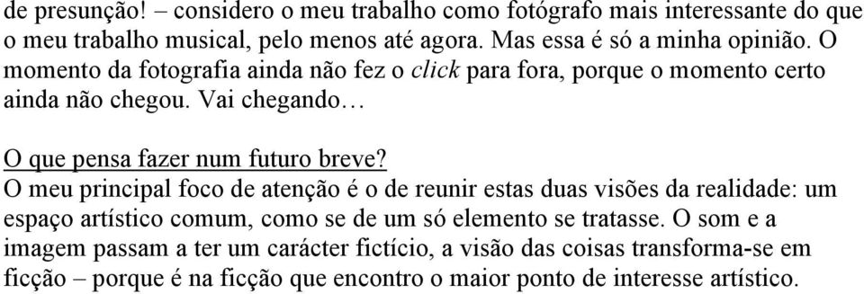 Vai chegando O que pensa fazer num futuro breve?