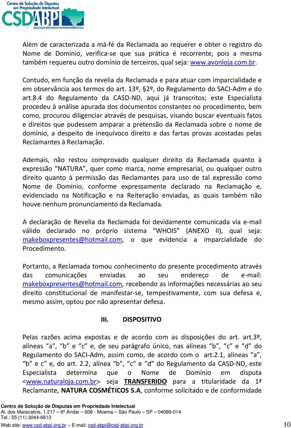 4 do Regulamento da CASD ND, aqui já transcritos; este Especialista procedeu à análise apurada dos documentos constantes no procedimento, bem como, procurou diligenciar através de pesquisas, visando