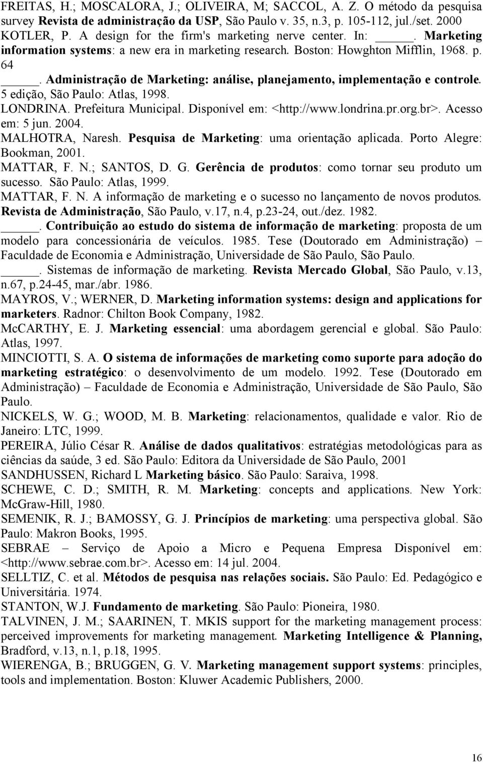 Administração de Marketing: análise, planejamento, implementação e controle. 5 edição, São Paulo: Atlas, 1998. LONDRINA. Prefeitura Municipal. Disponível em: <http://www.londrina.pr.org.br>.