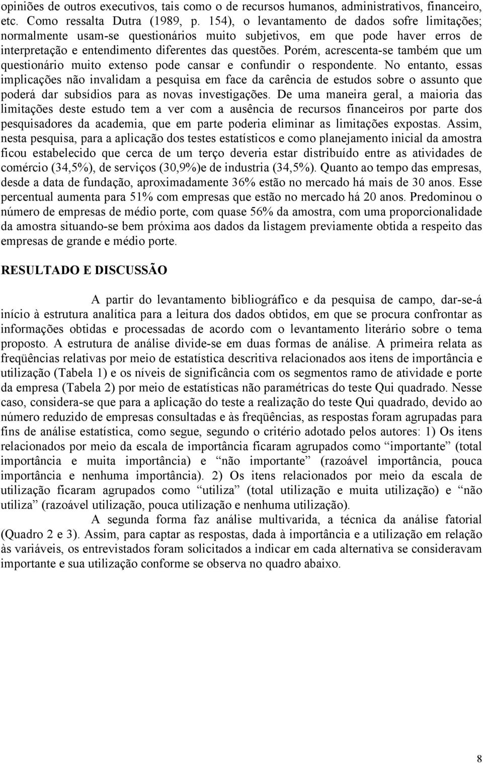 Porém, acrescenta-se também que um questionário muito extenso pode cansar e confundir o respondente.