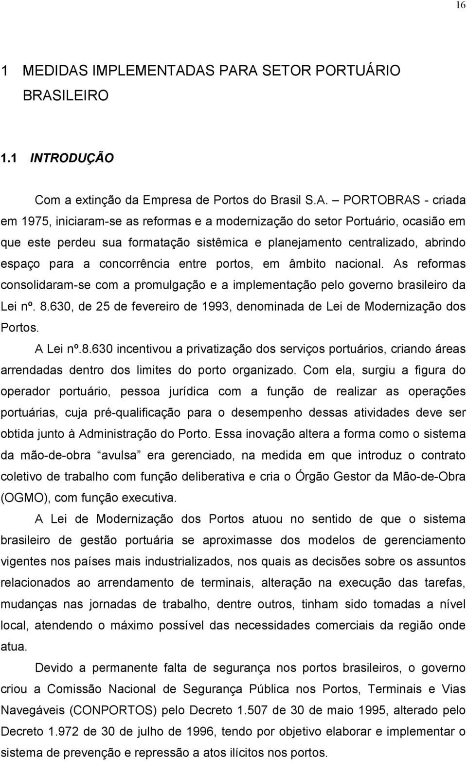 AS PARA SETOR PORTUÁRIO BRASILEIRO 1.1 INTRODUÇÃO Com a extinção da Empresa de Portos do Brasil S.A. PORTOBRAS - criada em 1975, iniciaram-se as reformas e a modernização do setor Portuário, ocasião