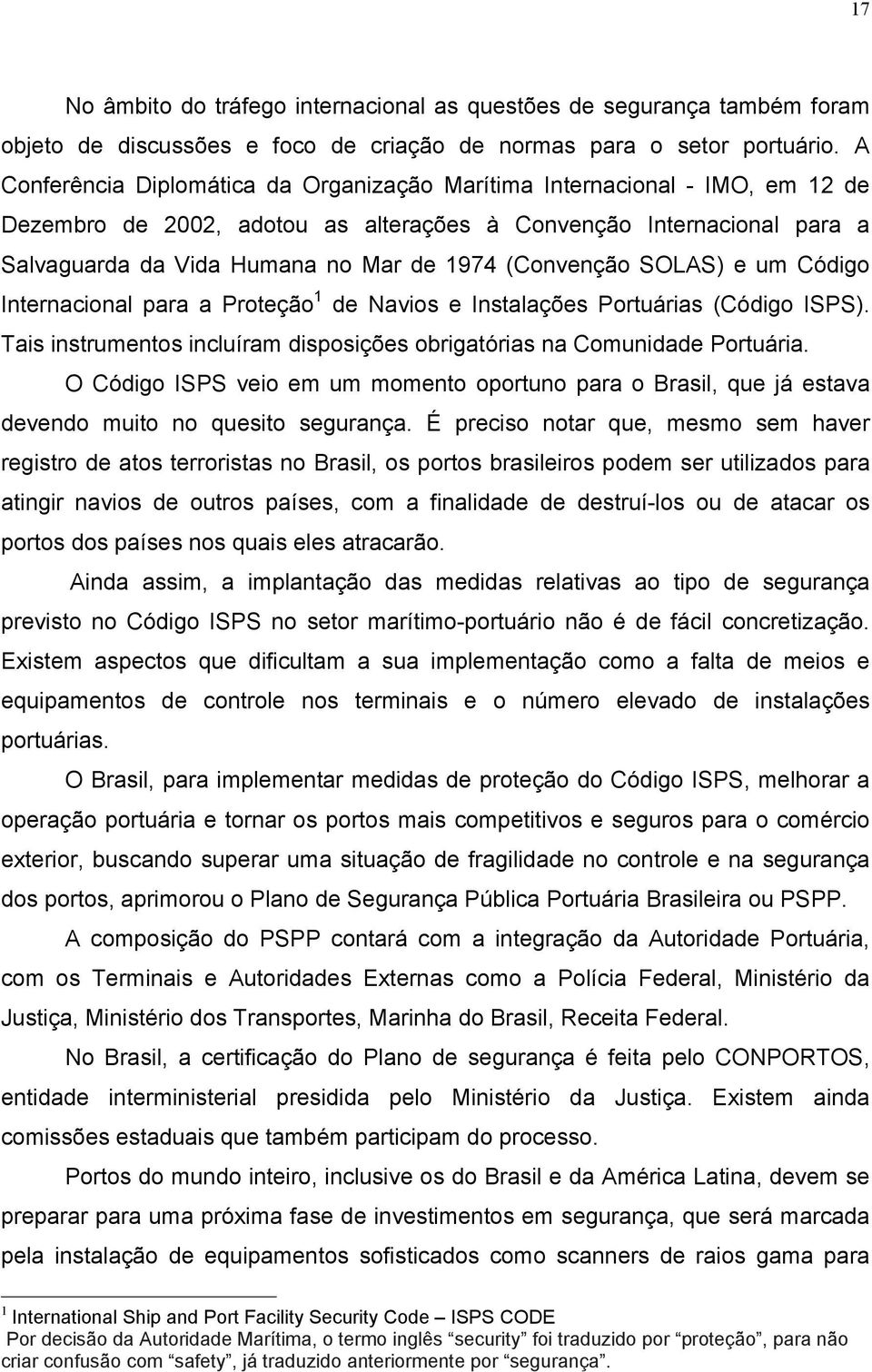 (Convenção SOLAS) e um Código Internacional para a Proteção 1 de Navios e Instalações Portuárias (Código ISPS). Tais instrumentos incluíram disposições obrigatórias na Comunidade Portuária.