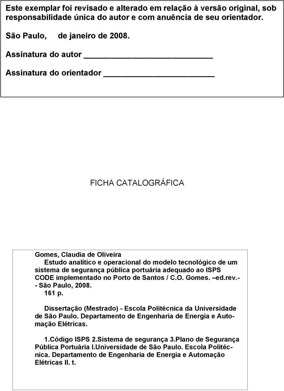 adequado ao ISPS CODE implementado no Porto de Santos / C.O. Gomes. ed.rev.- - São Paulo, 2008. 161 p. Dissertação (Mestrado) - Escola Politécnica da Universidade de São Paulo.