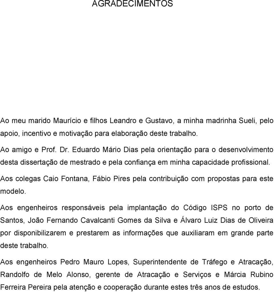 Aos colegas Caio Fontana, Fábio Pires pela contribuição com propostas para este modelo.