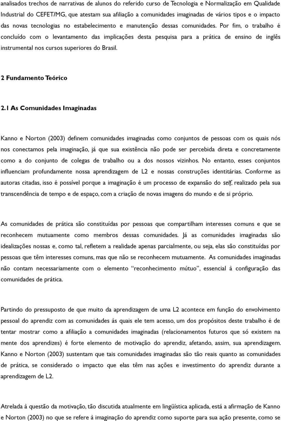 Por fim, o trabalho é concluído com o levantamento das implicações desta pesquisa para a prática de ensino de inglês instrumental nos cursos superiores do Brasil. 2 Fundamento Teórico 2.