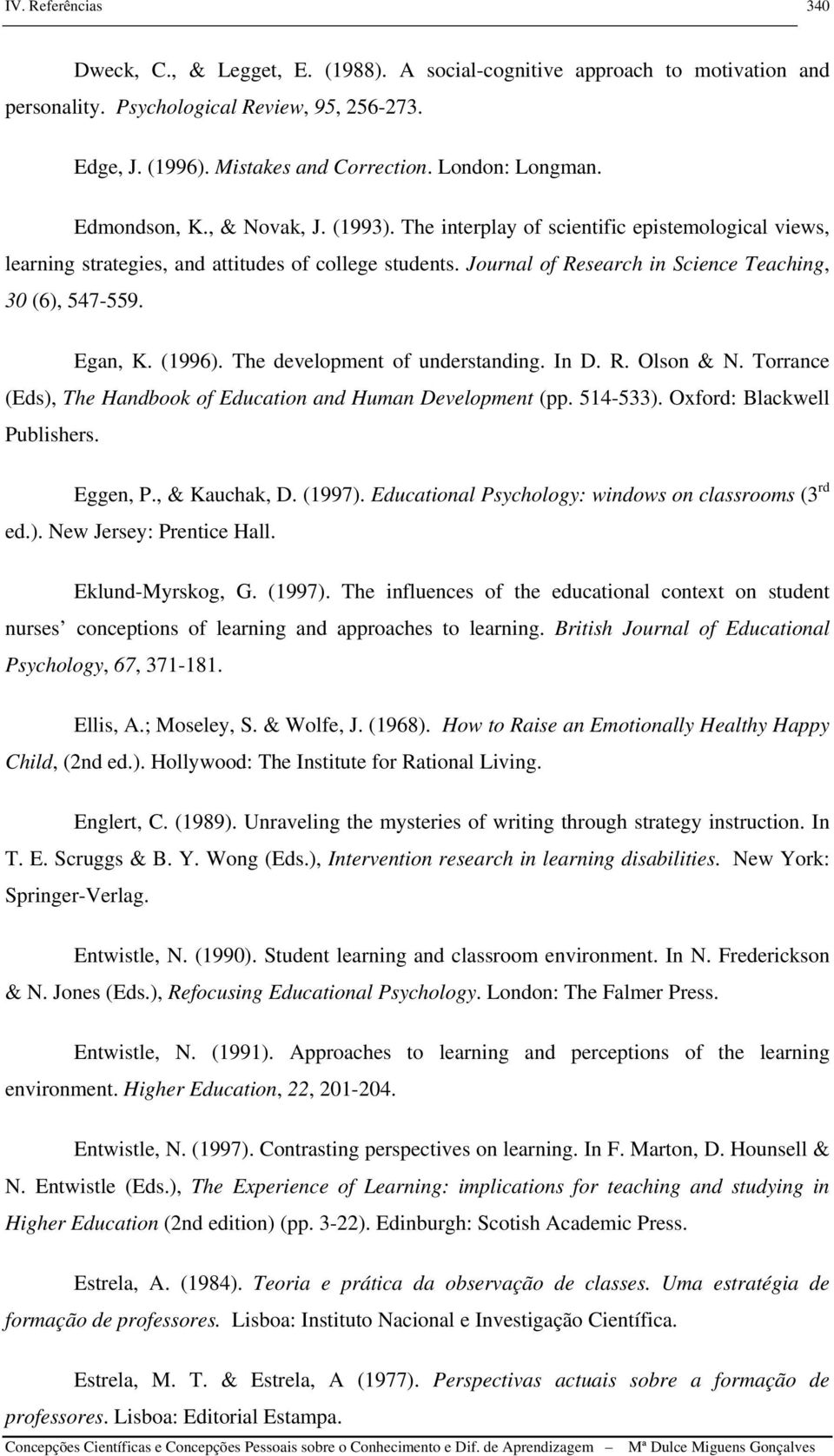 Egan, K. (1996). The development of understanding. In D. R. Olson & N. Torrance (Eds), The Handbook of Education and Human Development (pp. 514-533). Oxford: Blackwell Publishers. Eggen, P.