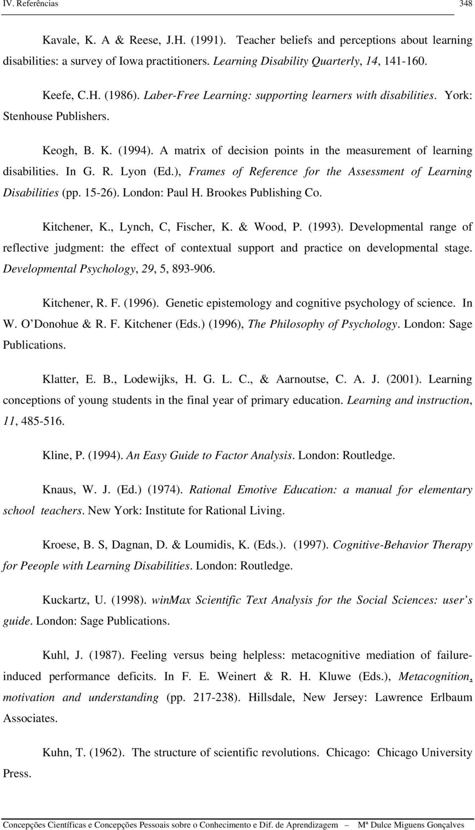 ), Frames of Reference for the Assessment of Learning Disabilities (pp. 15-26). London: Paul H. Brookes Publishing Co. Kitchener, K., Lynch, C, Fischer, K. & Wood, P. (1993).