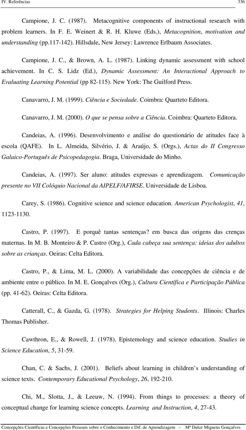 ), Dynamic Assessment: An Interactional Approach to Evaluating Learning Potential (pp 82-115). New York: The Guilford Press. Canavarro, J. M. (1999). Ciência e Sociedade. Coimbra: Quarteto Editora.