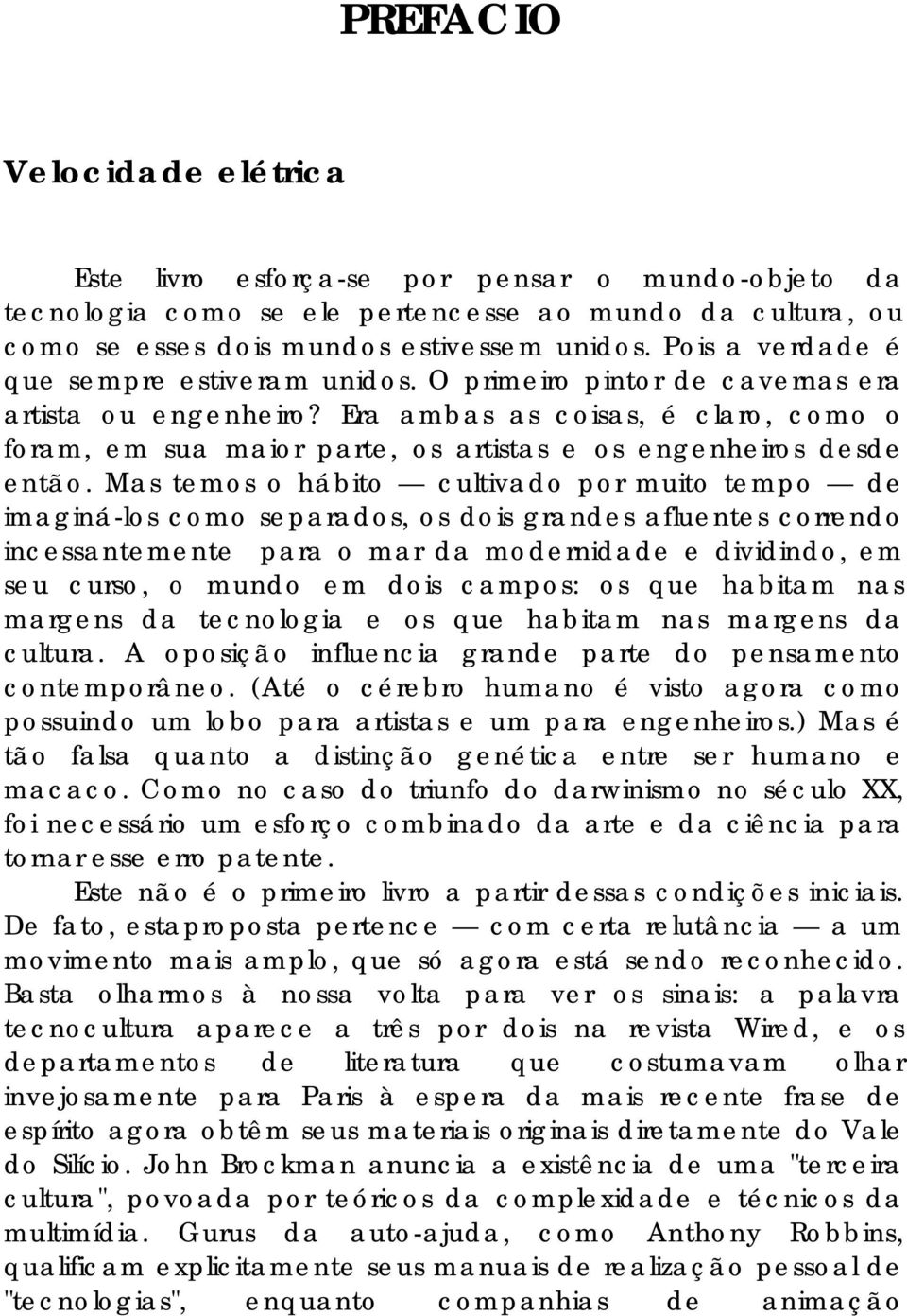 Era ambas as coisas, é claro, como o foram, em sua maior parte, os artistas e os engenheiros desde então.