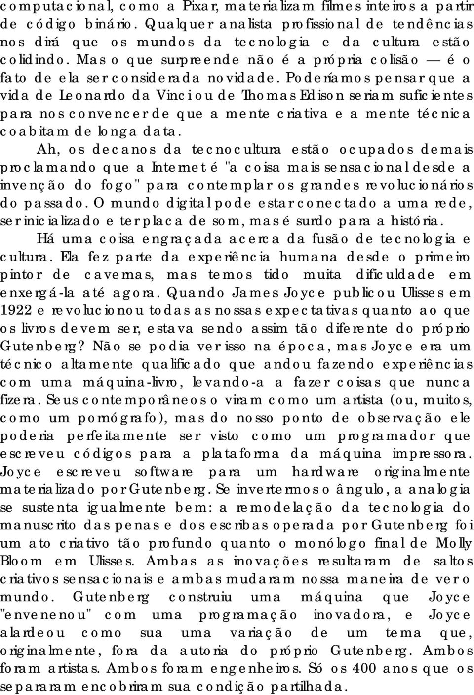 Poderíamos pensar que a vida de Leonardo da Vinci ou de Thomas Edison seriam suficientes para nos convencer de que a mente criativa e a mente técnica coabitam de longa data.