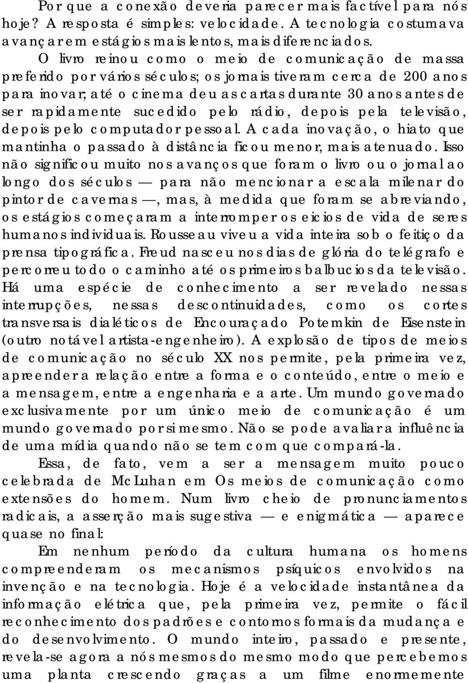 sucedido pelo rádio, depois pela televisão, depois pelo computador pessoal. A cada inovação, o hiato que mantinha o passado à distância ficou menor, mais atenuado.