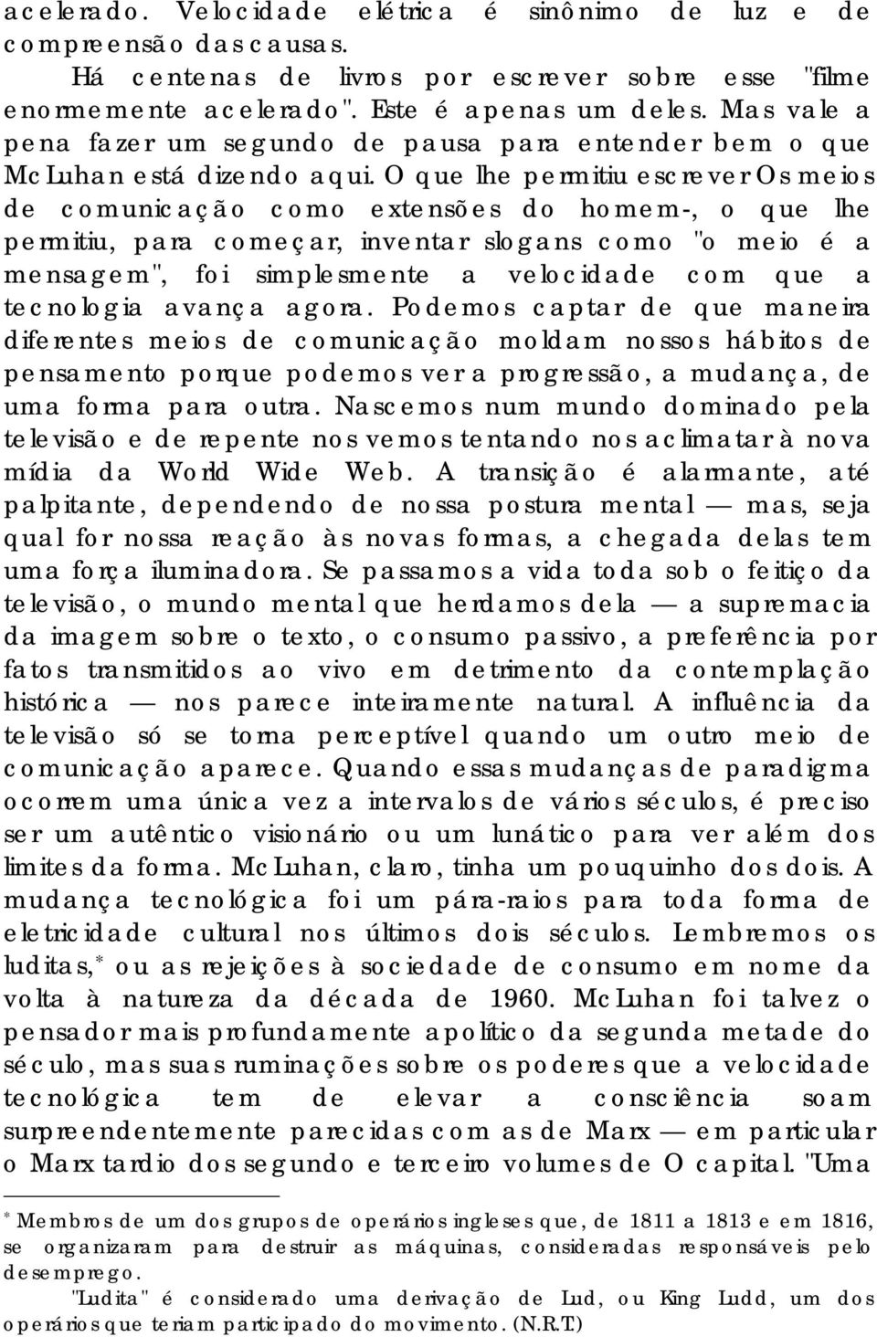 O que lhe permitiu escrever Os meios de comunicação como extensões do homem-, o que lhe permitiu, para começar, inventar slogans como "o meio é a mensagem", foi simplesmente a velocidade com que a