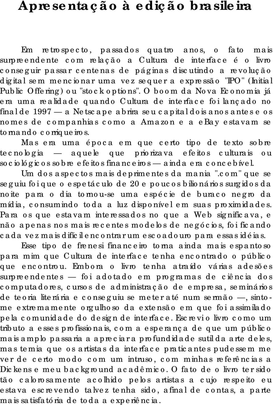 O boom da Nova Economia já era uma realidade quando Cultura de interface foi lançado no final de 1997 a Netscape abrira seu capital dois anos antes e os nomes de companhias como a Amazon e a ebay