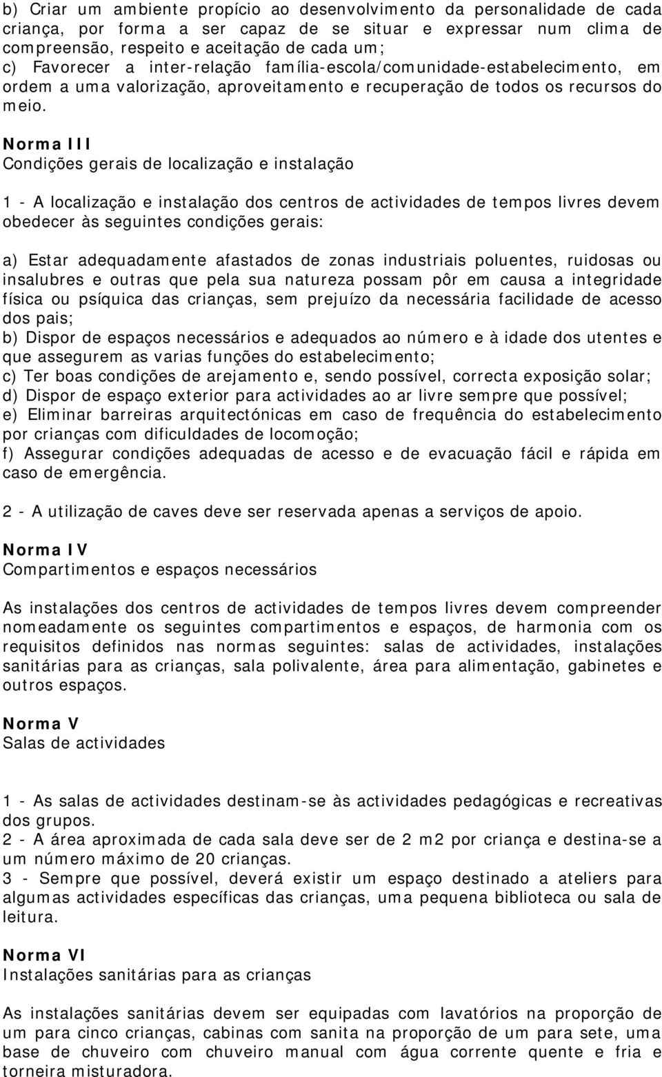 Norma III Condições gerais de localização e instalação 1 - A localização e instalação dos centros de actividades de tempos livres devem obedecer às seguintes condições gerais: a) Estar adequadamente