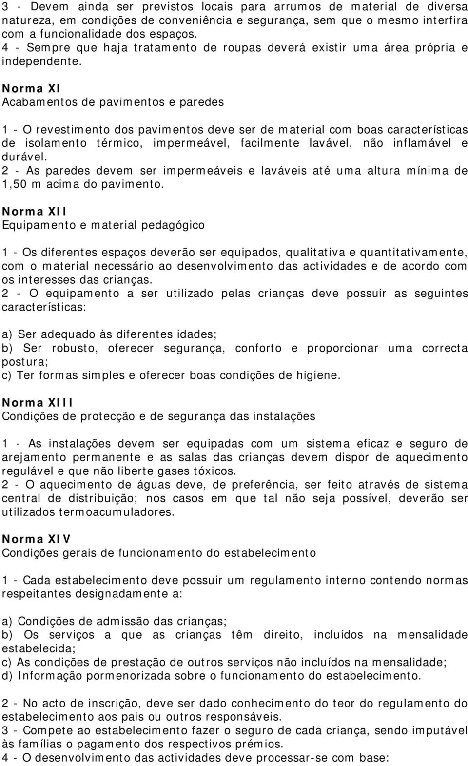 Norma XI Acabamentos de pavimentos e paredes 1 - O revestimento dos pavimentos deve ser de material com boas características de isolamento térmico, impermeável, facilmente lavável, não inflamável e