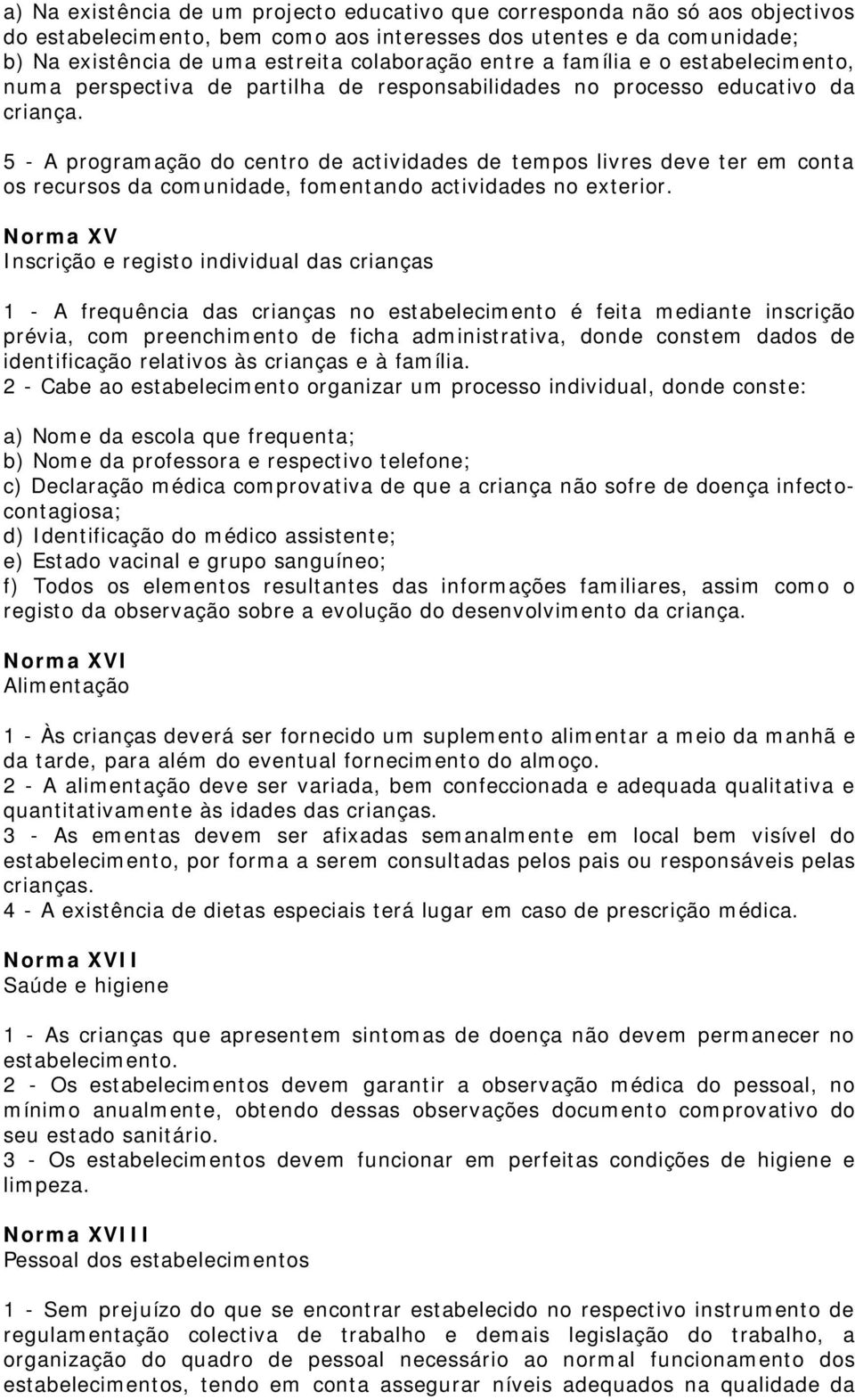 5 - A programação do centro de actividades de tempos livres deve ter em conta os recursos da comunidade, fomentando actividades no exterior.