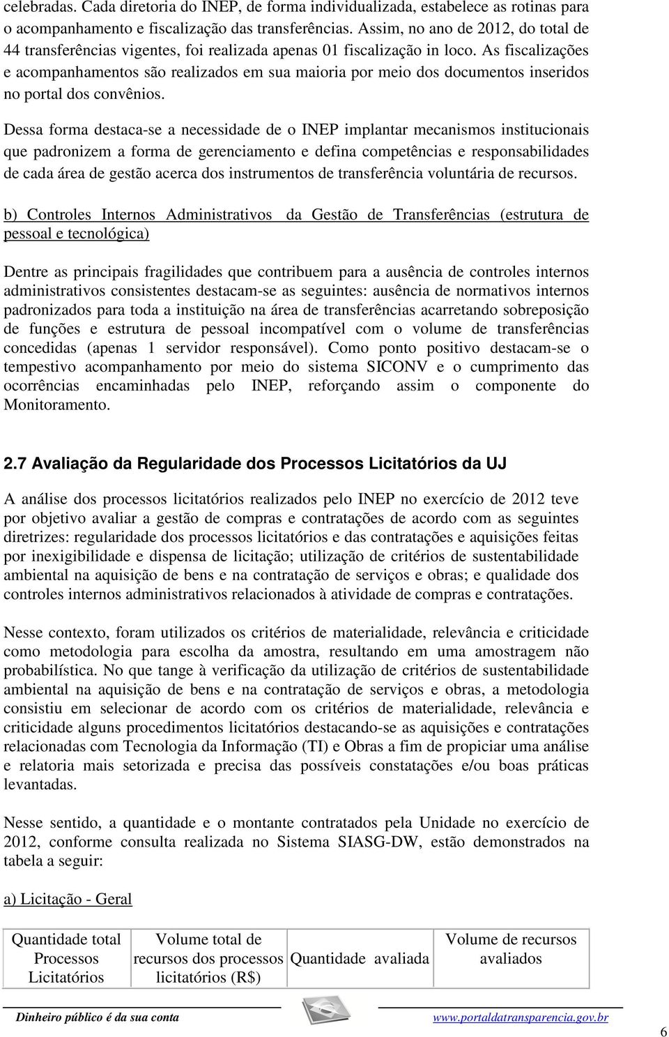 As fiscalizações e acompanhamentos são realizados em sua maioria por meio dos documentos inseridos no portal dos convênios.