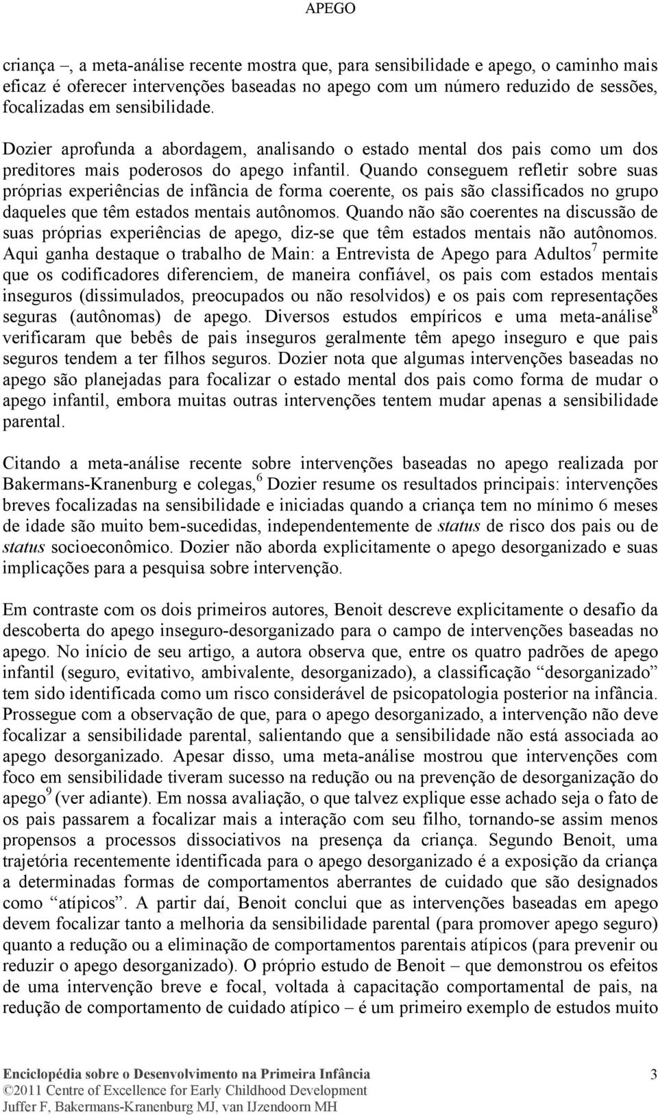 Quando conseguem refletir sobre suas próprias experiências de infância de forma coerente, os pais são classificados no grupo daqueles que têm estados mentais autônomos.