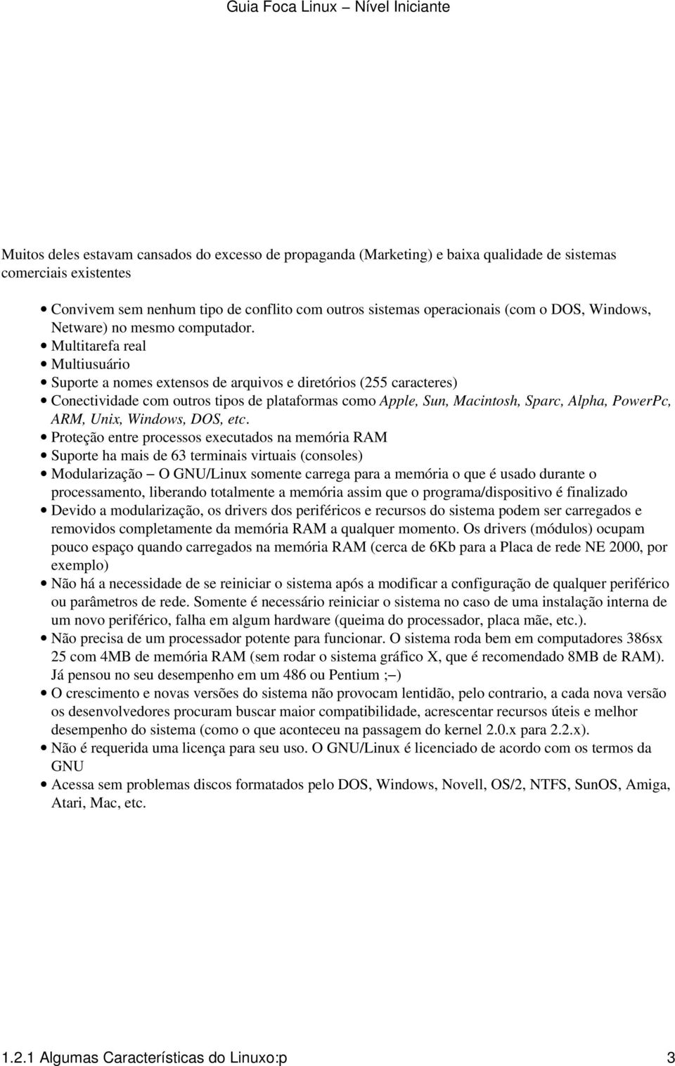 Multitarefa real Multiusuário Suporte a nomes extensos de arquivos e diretórios (255 caracteres) Conectividade com outros tipos de plataformas como Apple, Sun, Macintosh, Sparc, Alpha, PowerPc, ARM,