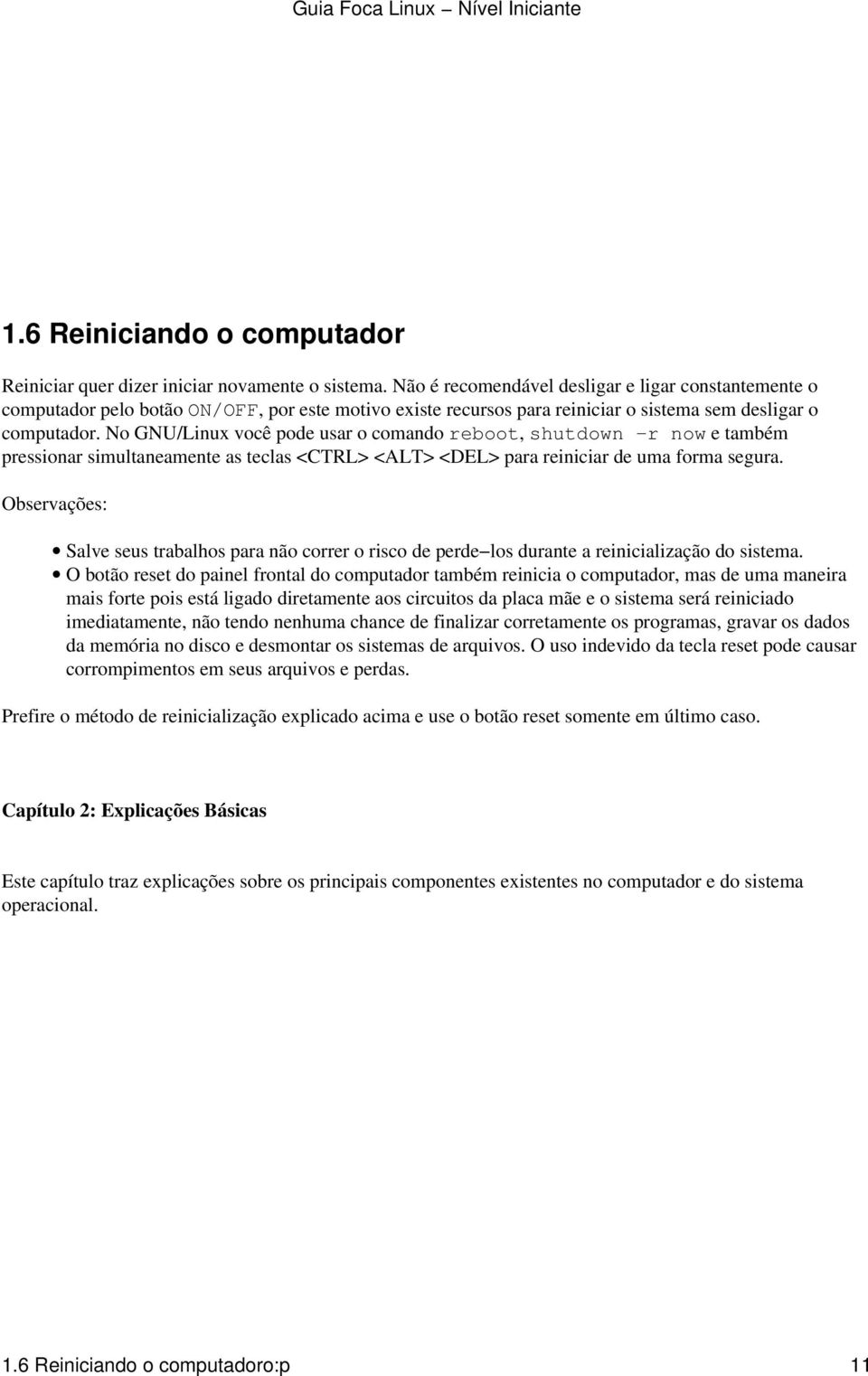 No GNU/Linux você pode usar o comando reboot, shutdown r now e também pressionar simultaneamente as teclas <CTRL> <ALT> <DEL> para reiniciar de uma forma segura.