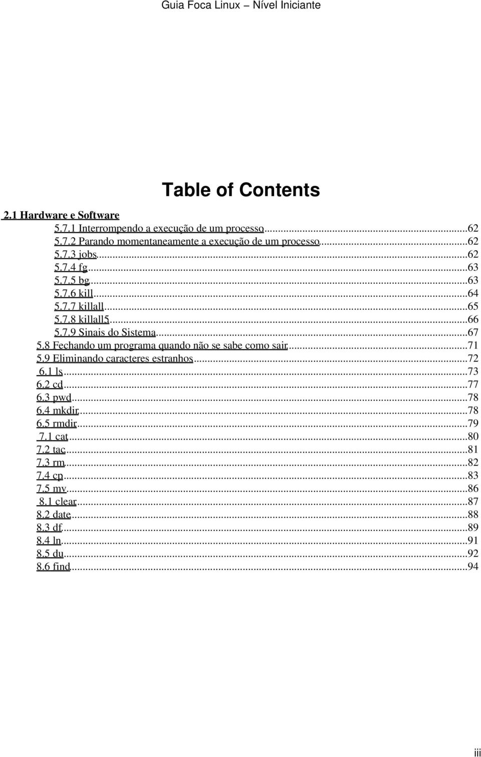 8 Fechando um programa quando não se sabe como sair...71 5.9 Eliminando caracteres estranhos...72 6.1 ls...73 6.2 cd...77 6.3 pwd...78 6.4 mkdir.