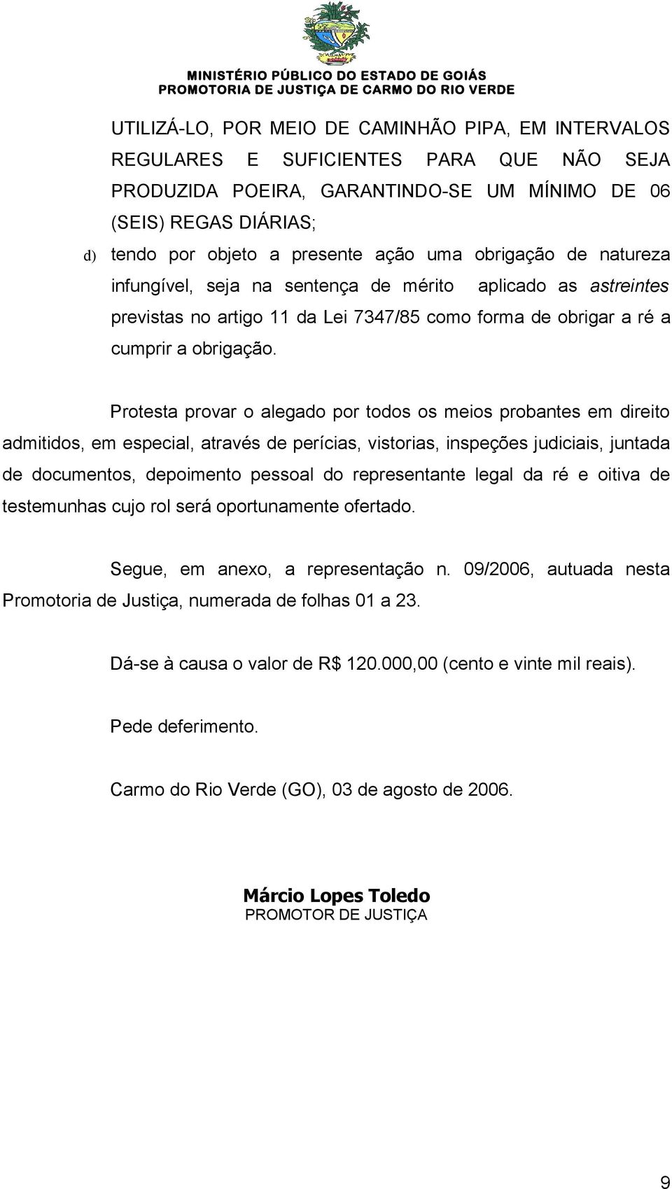 Protesta provar o alegado por todos os meios probantes em direito admitidos, em especial, através de perícias, vistorias, inspeções judiciais, juntada de documentos, depoimento pessoal do