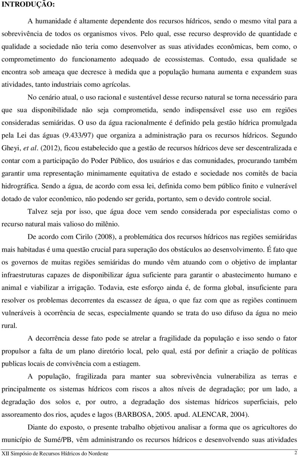 ecossistemas. Contudo, essa qualidade se encontra sob ameaça que decresce à medida que a população humana aumenta e expandem suas atividades, tanto industriais como agrícolas.