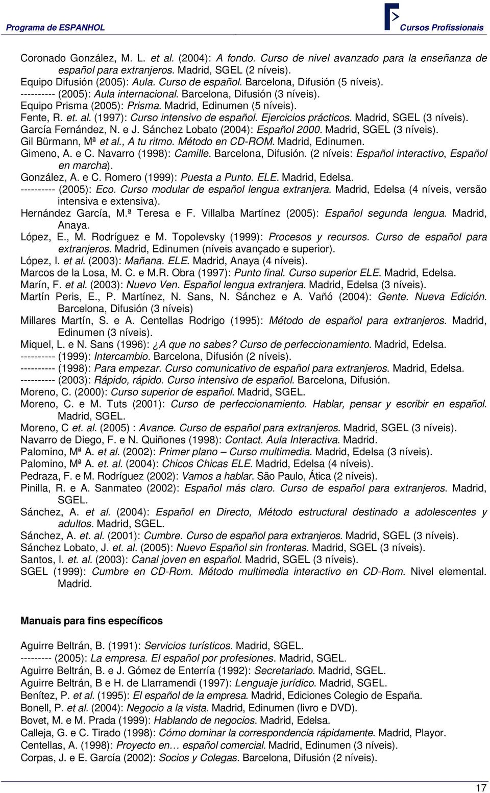 (1997): Curso intensivo de español. Ejercicios prácticos. Madrid, SGEL (3 níveis). García Fernández, N. e J. Sánchez Lobato (2004): Español 2000. Madrid, SGEL (3 níveis). Gil Bürmann, Mª et al.