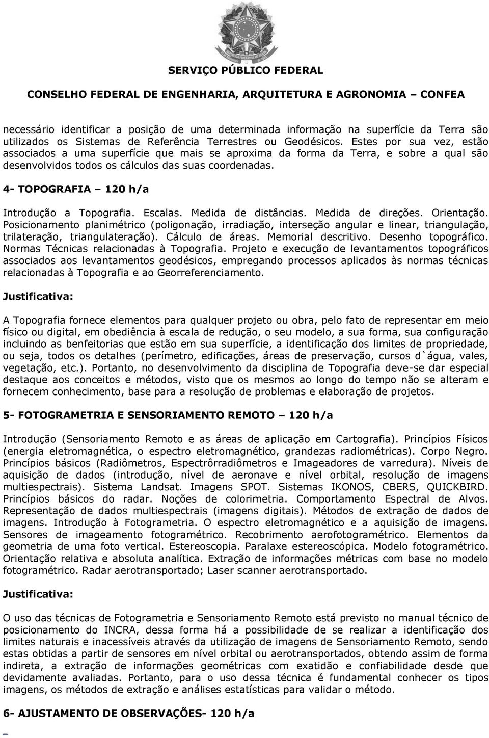 4- TOPOGRAFIA 120 h/a Introdução a Topografia. Escalas. Medida de distâncias. Medida de direções. Orientação.